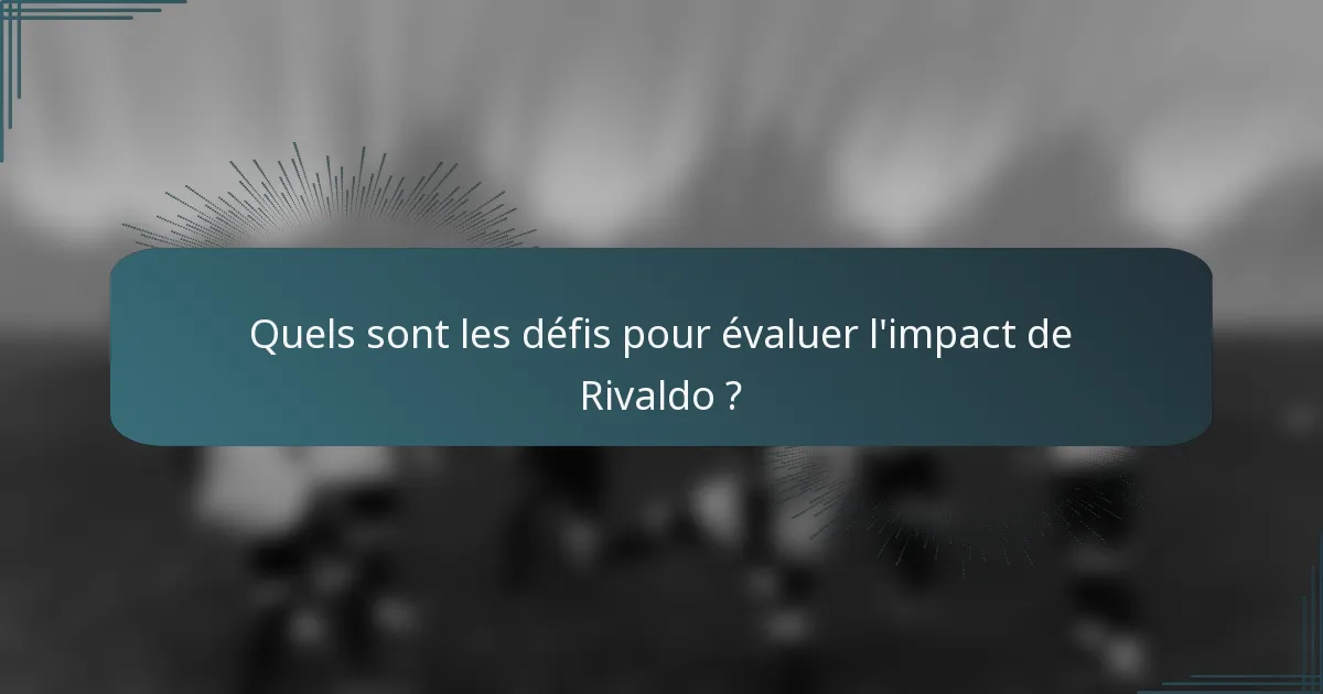 Quels sont les défis pour évaluer l'impact de Rivaldo ?