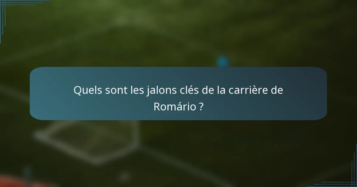 Quels sont les jalons clés de la carrière de Romário ?