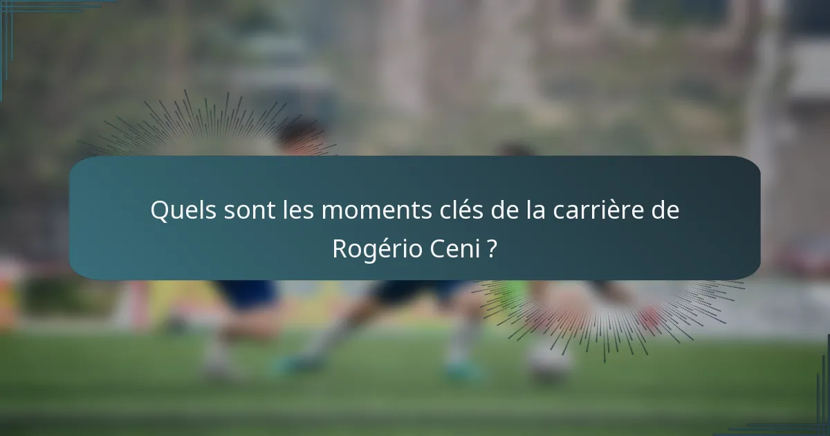 Quels sont les moments clés de la carrière de Rogério Ceni ?