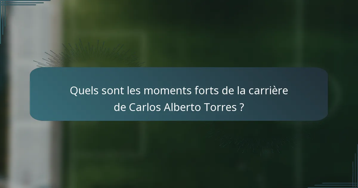 Quels sont les moments forts de la carrière de Carlos Alberto Torres ?