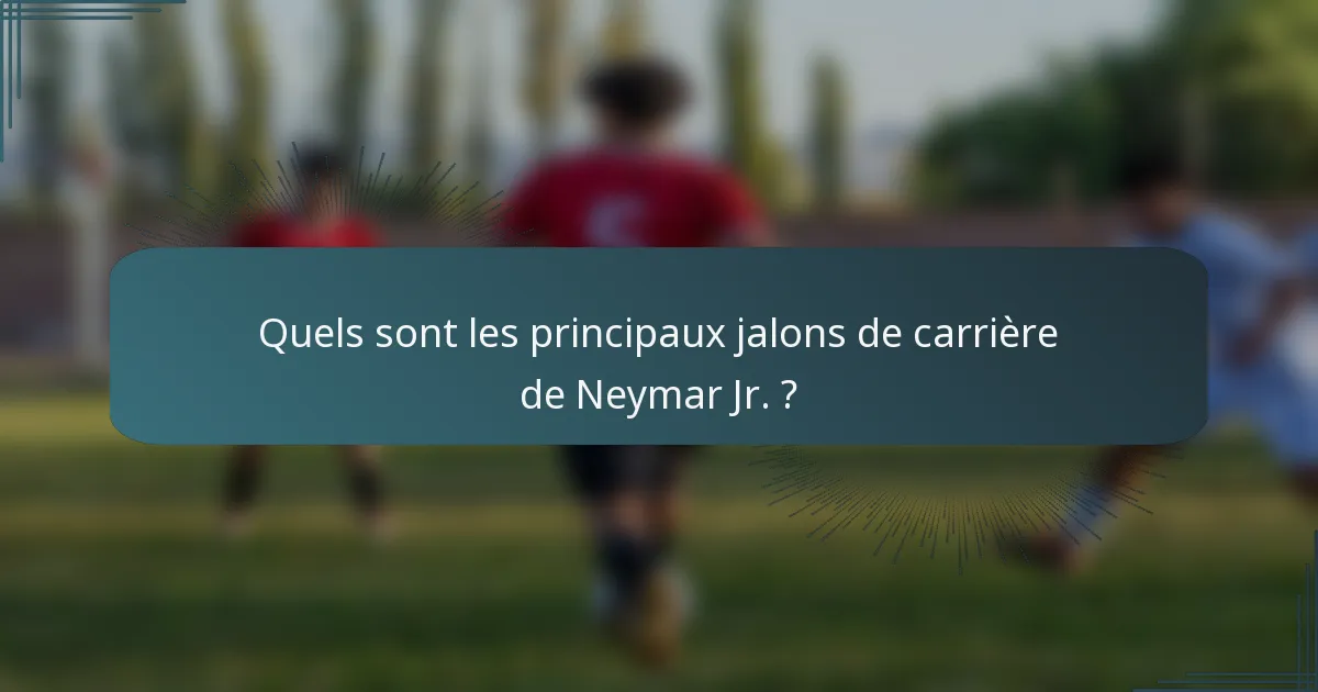 Quels sont les principaux jalons de carrière de Neymar Jr. ?