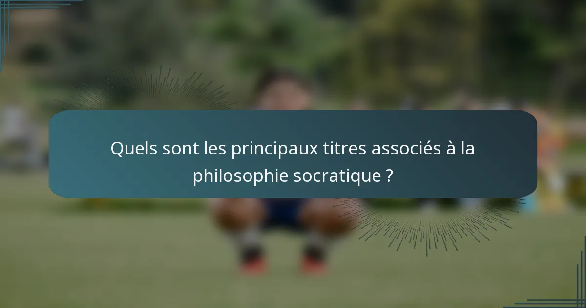 Quels sont les principaux titres associés à la philosophie socratique ?