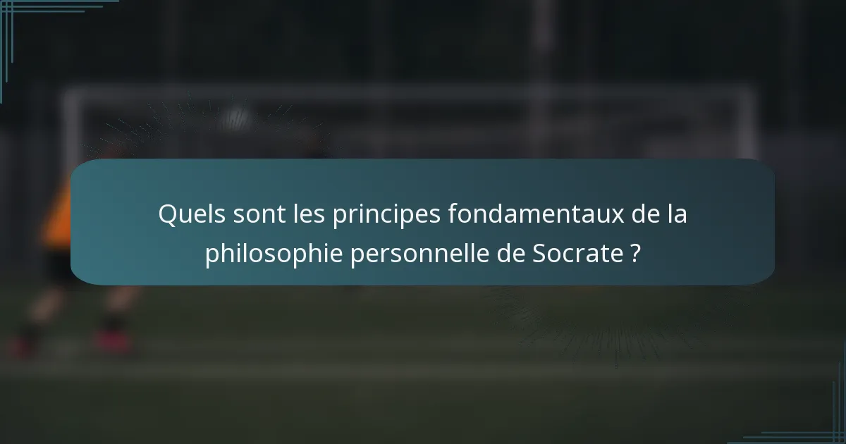 Quels sont les principes fondamentaux de la philosophie personnelle de Socrate ?