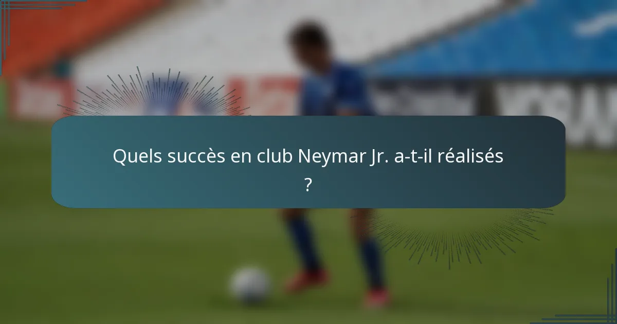 Quels succès en club Neymar Jr. a-t-il réalisés ?